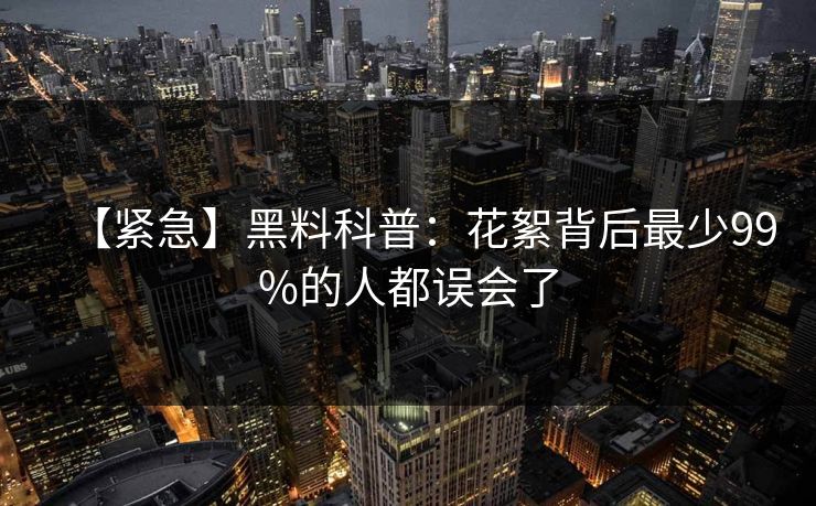 【紧急】黑料科普：花絮背后最少99%的人都误会了